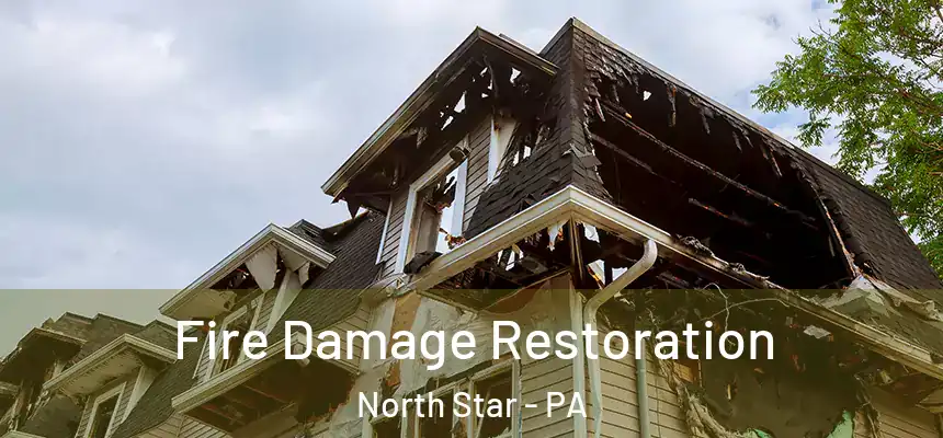 Fire Damage Restoration North Star - PA